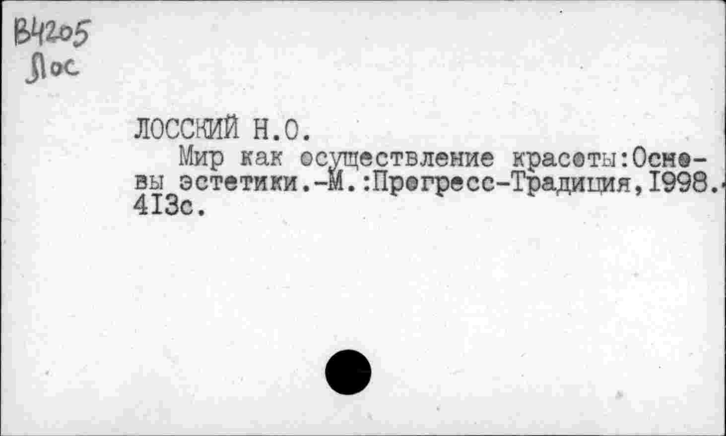 ﻿51 ос
лосский н.о.
Мир как осуществление красоты:0сно-вы^эстетики.-м.:Пр®гресс-Традииия,1998.